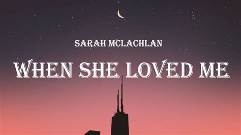 Sarah McLachlan – When She Loved Me Lyrics.